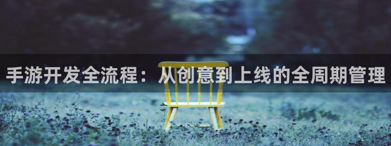 蓝图娱乐官方网站：手游开发全流程：从创意到上线的全周期管理